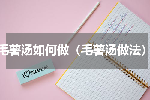 毛薯汤如何做（毛薯汤做法）