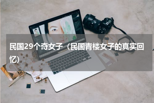 民国29个奇女子（民国青楼女子的真实回忆）