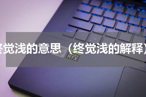 终觉浅的意思（终觉浅的解释）
