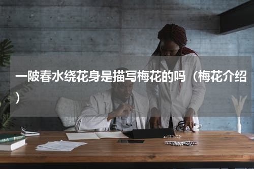 一陂春水绕花身是描写梅花的吗（梅花介绍）