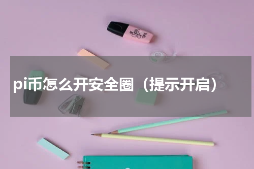 pi币怎么开安全圈（提示开启）