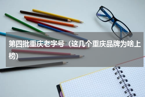 第四批重庆老字号（这几个重庆品牌为啥上榜）