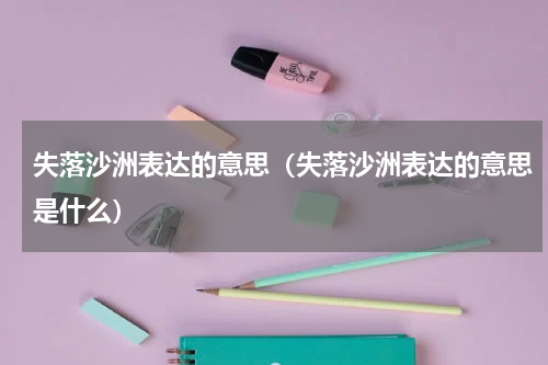 失落沙洲表达的意思（失落沙洲表达的意思是什么）