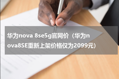 华为nova 8se5g官网价（华为nova8SE重新上架价格仅为2099元）