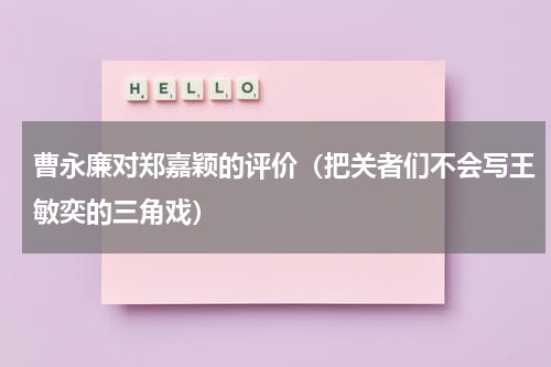 曹永廉对郑嘉颖的评价（把关者们不会写王敏奕的三角戏）