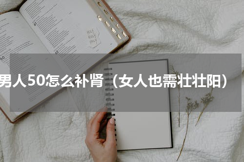 男人50怎么补肾（女人也需壮壮阳）
