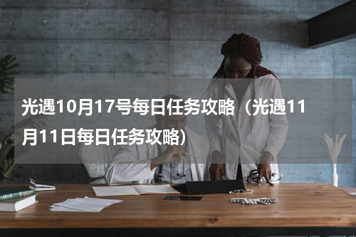 光遇10月17号每日任务攻略（光遇11月11日每日任务攻略）
