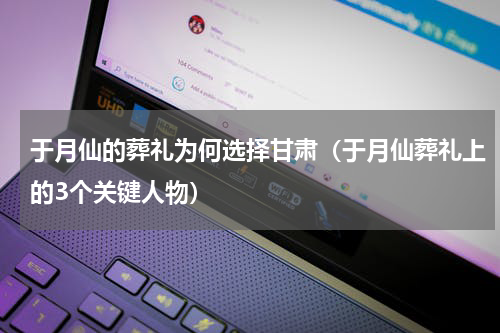 于月仙的葬礼为何选择甘肃（于月仙葬礼上的3个关键人物）
