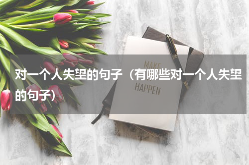 对一个人失望的句子（有哪些对一个人失望的句子）