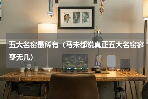 五大名窑最稀有（马未都说真正五大名窑寥寥无几）