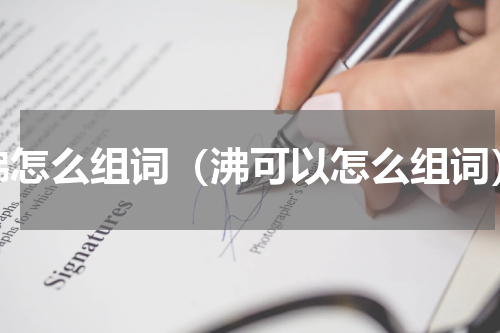 沸怎么组词（沸可以怎么组词）