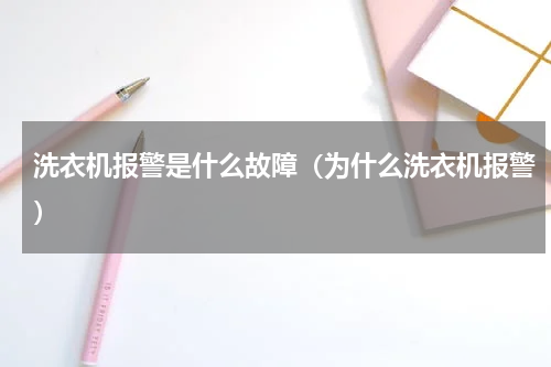 洗衣机报警是什么故障（为什么洗衣机报警）
