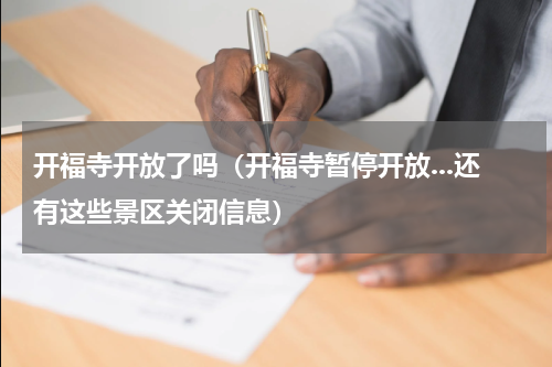 开福寺开放了吗（开福寺暂停开放...还有这些景区关闭信息）