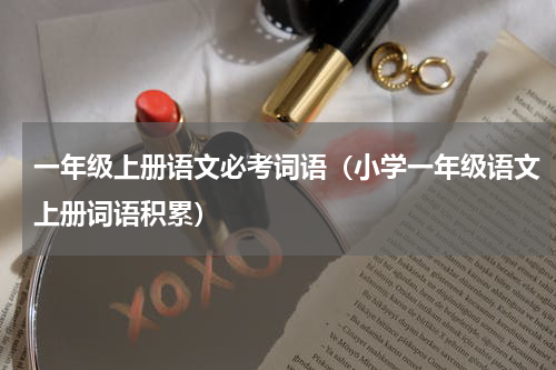 一年级上册语文必考词语（小学一年级语文上册词语积累）