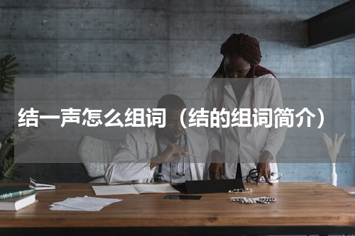 结一声怎么组词（结的组词简介）