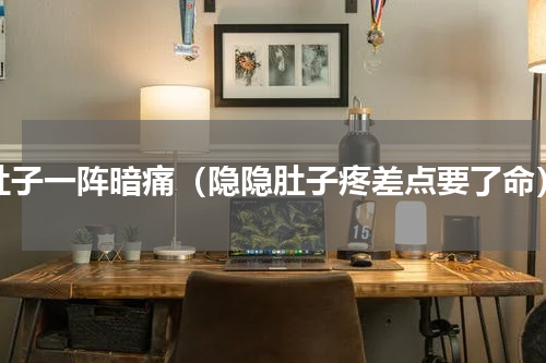 肚子一阵暗痛（隐隐肚子疼差点要了命）