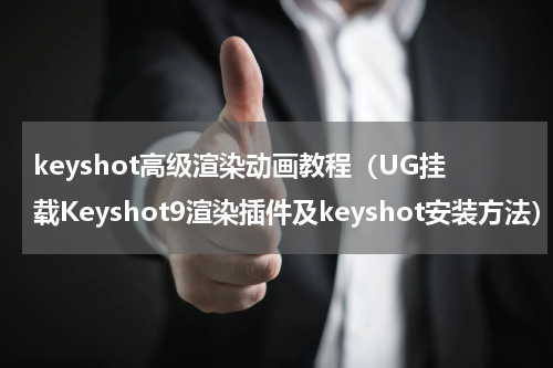 keyshot高级渲染动画教程（UG挂载Keyshot9渲染插件及keyshot安装方法）