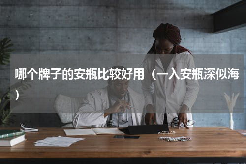 哪个牌子的安瓶比较好用（一入安瓶深似海）
