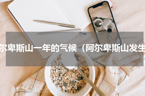 阿尔卑斯山一年的气候（阿尔卑斯山发生）