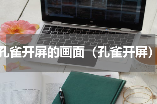 孔雀开屏的画面（孔雀开屏）