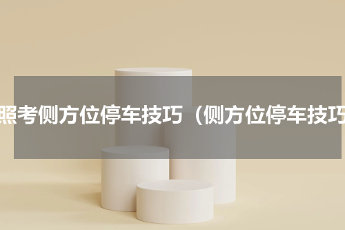 驾照考侧方位停车技巧（侧方位停车技巧）