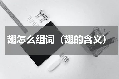 翅怎么组词（翅的含义）
