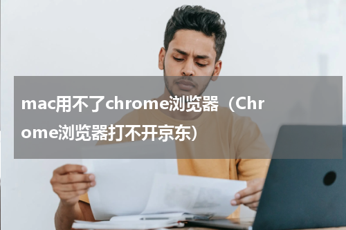 mac用不了chrome浏览器（Chrome浏览器打不开京东）