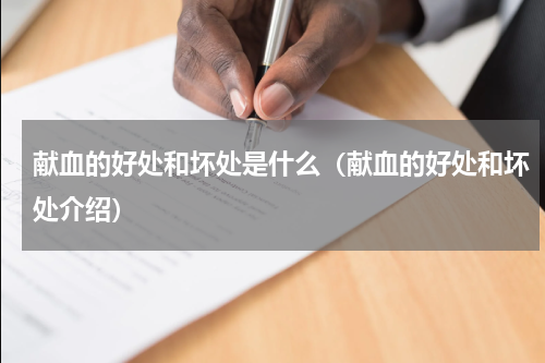 献血的好处和坏处是什么（献血的好处和坏处介绍）