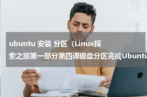 ubuntu 安装 分区（Linux探索之旅第一部分第四课磁盘分区完成Ubuntu安装）