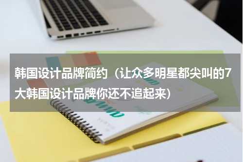 韩国设计品牌简约（让众多明星都尖叫的7大韩国设计品牌你还不追起来）