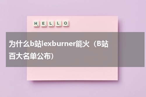 为什么b站lexburner能火（B站百大名单公布）