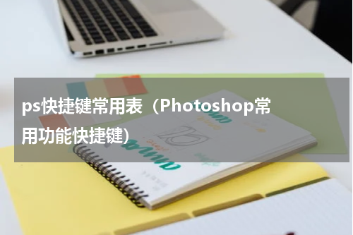 ps快捷键常用表（Photoshop常用功能快捷键）