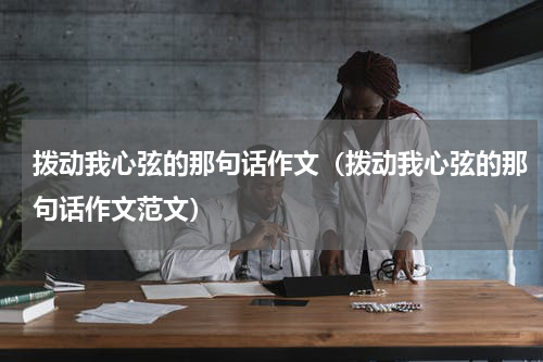 拨动我心弦的那句话作文（拨动我心弦的那句话作文范文）