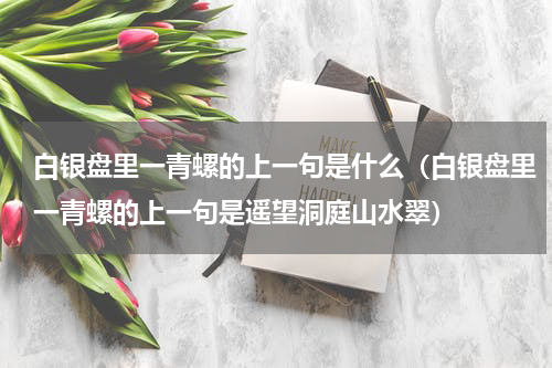 白银盘里一青螺的上一句是什么（白银盘里一青螺的上一句是遥望洞庭山水翠）