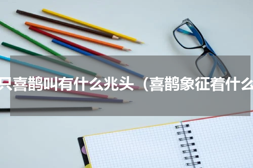 两只喜鹊叫有什么兆头（喜鹊象征着什么）