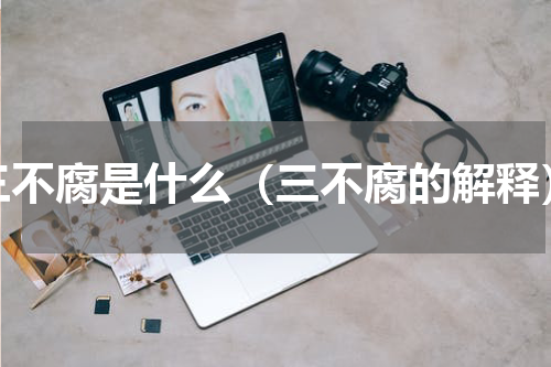 三不腐是什么（三不腐的解释）