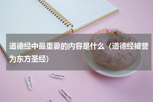 道德经中最重要的内容是什么（道德经被誉为东方圣经）