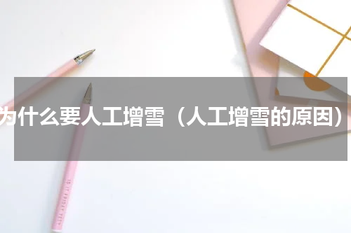 为什么要人工增雪（人工增雪的原因）