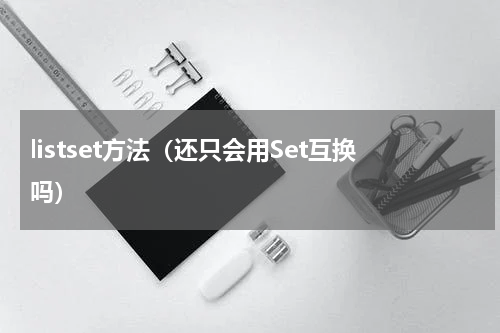 listset方法（还只会用Set互换吗）