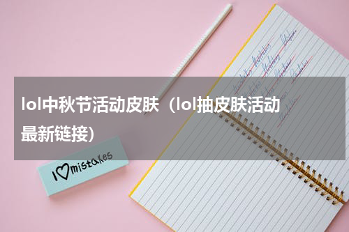 lol中秋节活动皮肤（lol抽皮肤活动最新链接）