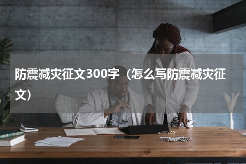 防震减灾征文300字（怎么写防震减灾征文）