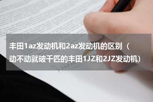 丰田1az发动机和2az发动机的区别（动不动就破千匹的丰田1JZ和2JZ发动机）