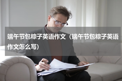 端午节包粽子英语作文（端午节包粽子英语作文怎么写）