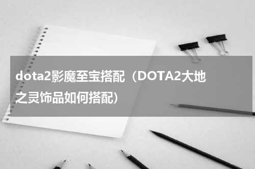 dota2影魔至宝搭配（DOTA2大地之灵饰品如何搭配）
