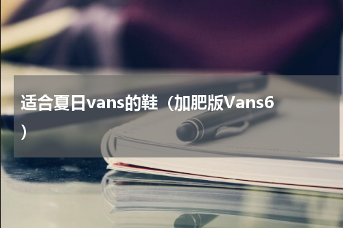 适合夏日vans的鞋（加肥版Vans6）
