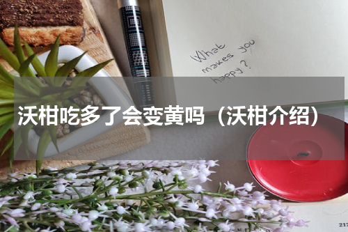 沃柑吃多了会变黄吗（沃柑介绍）