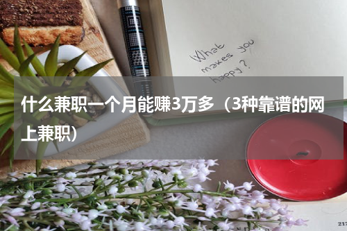 什么兼职一个月能赚3万多（3种靠谱的网上兼职）
