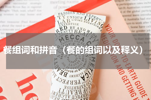 餐组词和拼音（餐的组词以及释义）