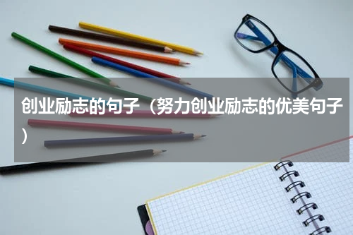 创业励志的句子（努力创业励志的优美句子）