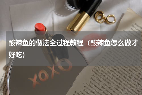 酸辣鱼的做法全过程教程（酸辣鱼怎么做才好吃）